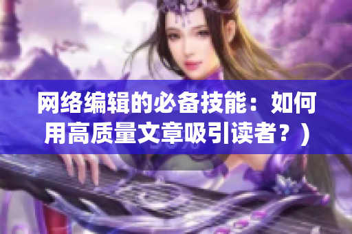 网络编辑的必备技能：如何用高质量文章吸引读者？)