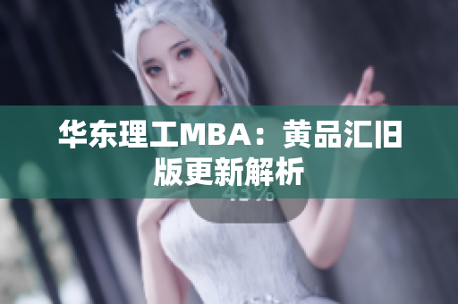 华东理工MBA：黄品汇旧版更新解析