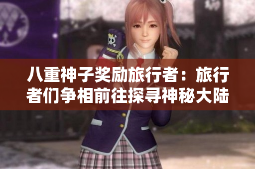 八重神子奖励旅行者：旅行者们争相前往探寻神秘大陆