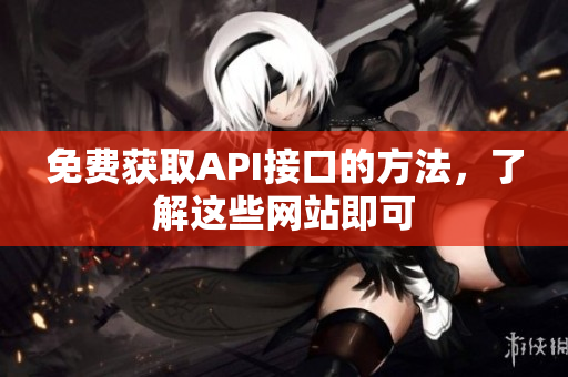 免费获取API接口的方法，了解这些网站即可