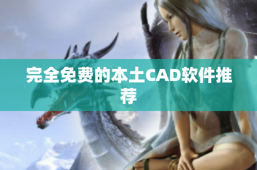 完全免费的本土CAD软件推荐