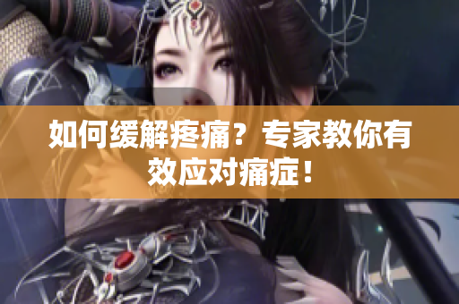 如何缓解疼痛？专家教你有效应对痛症！