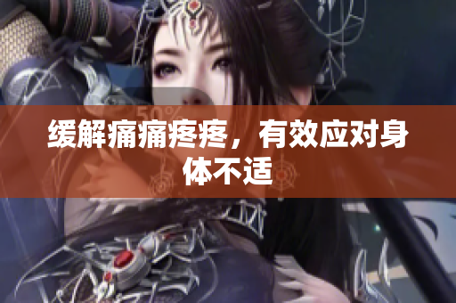 缓解痛痛疼疼，有效应对身体不适