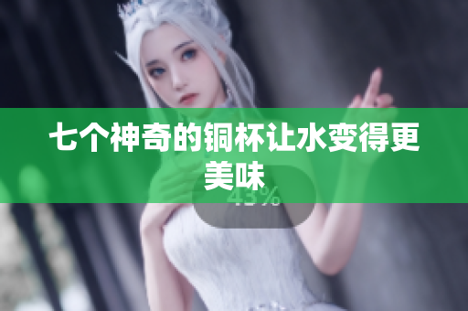 七个神奇的铜杯让水变得更美味