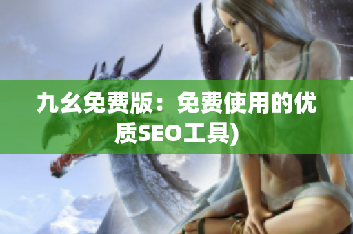 九幺免费版：免费使用的优质SEO工具)