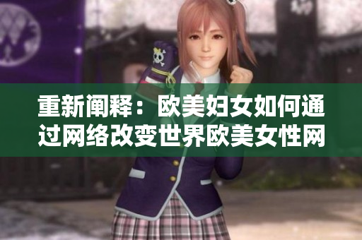 重新阐释：欧美妇女如何通过网络改变世界欧美女性网络力量：改变世界的力量