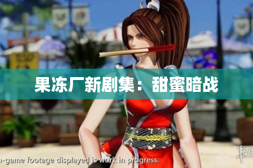 果冻厂新剧集：甜蜜暗战