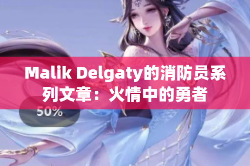 Malik Delgaty的消防员系列文章：火情中的勇者