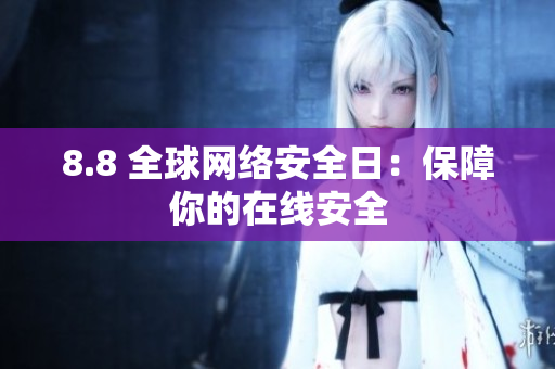 8.8 全球网络安全日：保障你的在线安全
