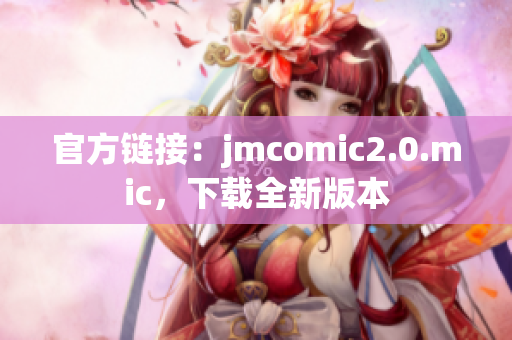 官方链接：jmcomic2.0.mic，下载全新版本