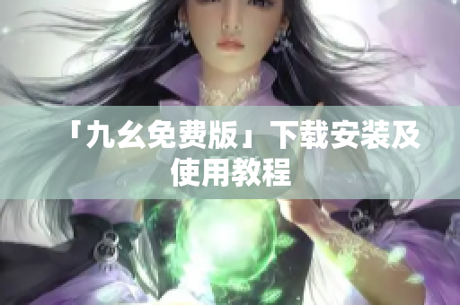 「九幺免费版」下载安装及使用教程
