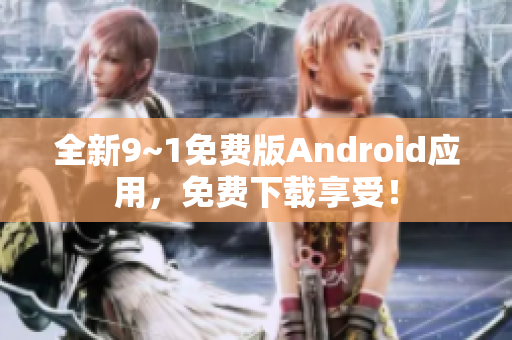 全新9~1免费版Android应用，免费下载享受！