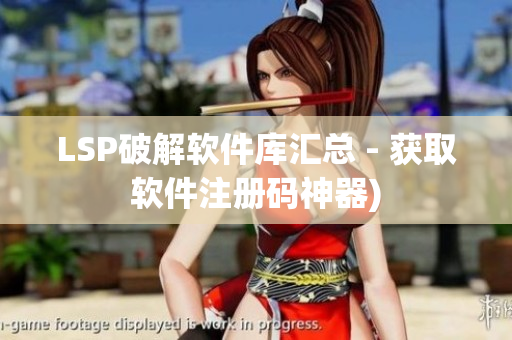 LSP破解软件库汇总 - 获取软件注册码神器)