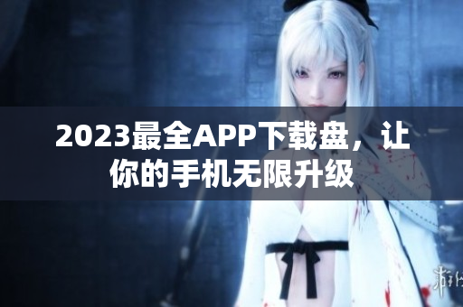2023最全APP下载盘，让你的手机无限升级