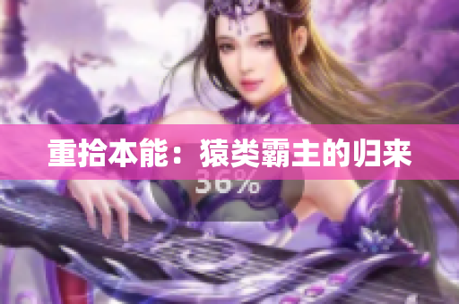 重拾本能：猿类霸主的归来