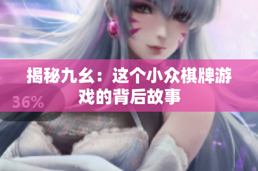 揭秘九幺：这个小众棋牌游戏的背后故事