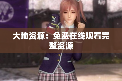 大地资源：免费在线观看完整资源