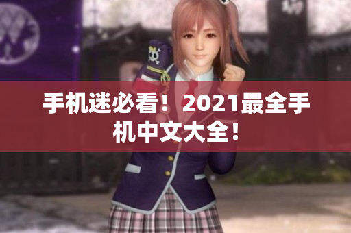 手机迷必看！2021最全手机中文大全！
