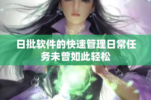 日批软件的快速管理日常任务未曾如此轻松