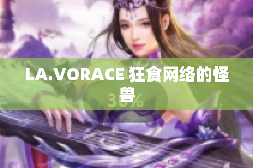 LA.VORACE 狂食网络的怪兽