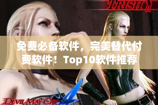 免费必备软件，完美替代付费软件！Top10软件推荐