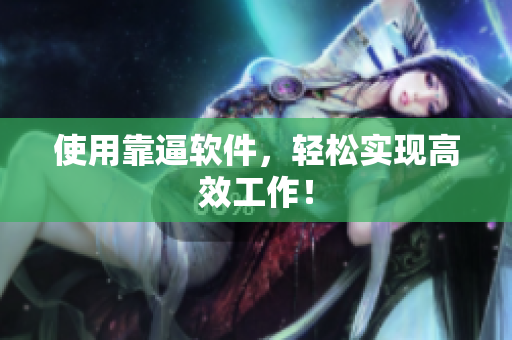 使用靠逼软件，轻松实现高效工作！