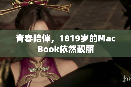 青春陪伴，1819岁的MacBook依然靓丽
