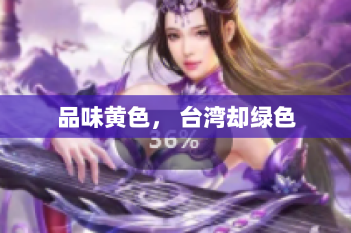 品味黄色， 台湾却绿色