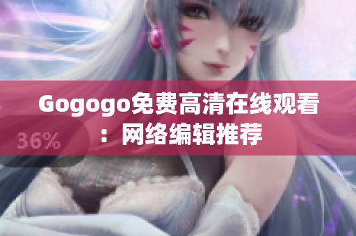 Gogogo免费高清在线观看：网络编辑推荐