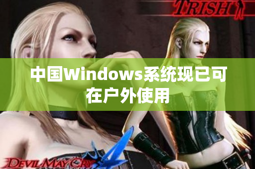 中国Windows系统现已可在户外使用
