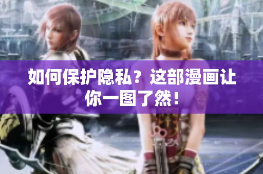 如何保护隐私？这部漫画让你一图了然！