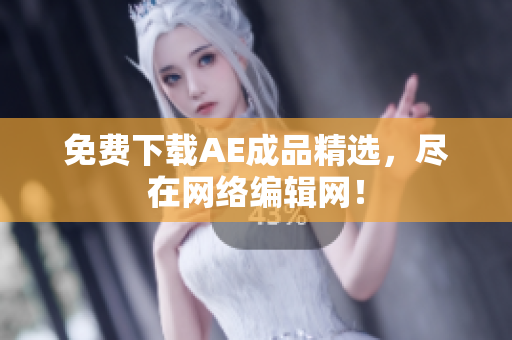 免费下载AE成品精选，尽在网络编辑网！