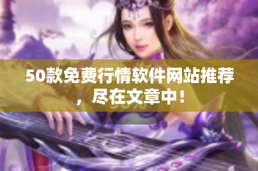 50款免费行情软件网站推荐，尽在文章中！