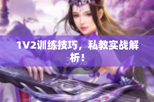 1V2训练技巧，私教实战解析！