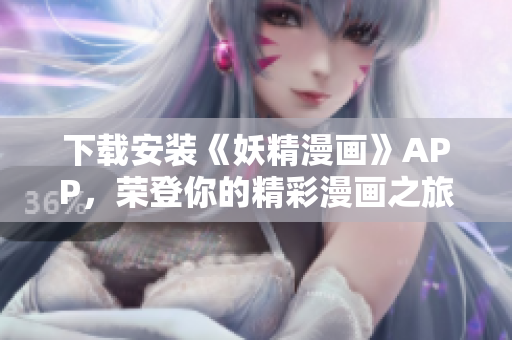 下载安装《妖精漫画》APP，荣登你的精彩漫画之旅