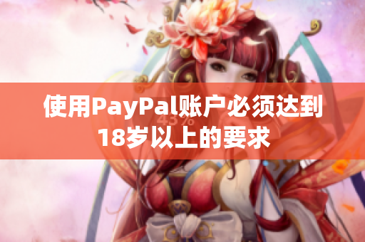 使用PayPal账户必须达到18岁以上的要求