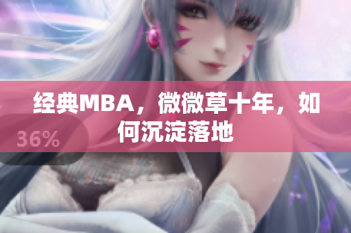 经典MBA，微微草十年，如何沉淀落地