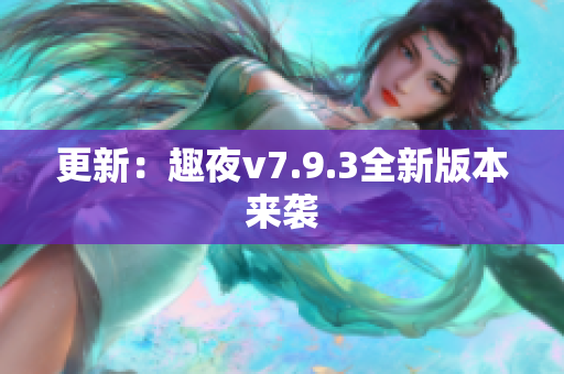 更新：趣夜v7.9.3全新版本来袭