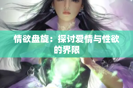 情欲盘旋：探讨爱情与性欲的界限