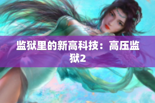 监狱里的新高科技：高压监狱2