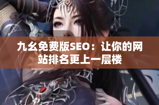 九幺免费版SEO：让你的网站排名更上一层楼