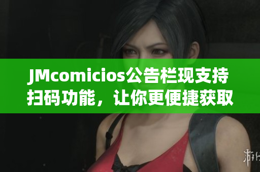 JMcomicios公告栏现支持扫码功能，让你更便捷获取信息！