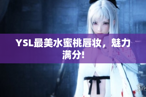 YSL最美水蜜桃唇妆，魅力满分!