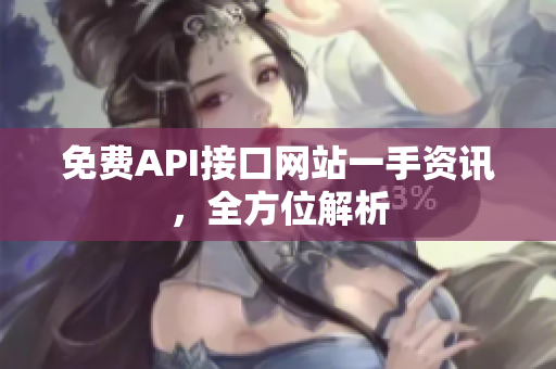 免费API接口网站一手资讯，全方位解析