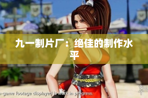 九一制片厂：绝佳的制作水平
