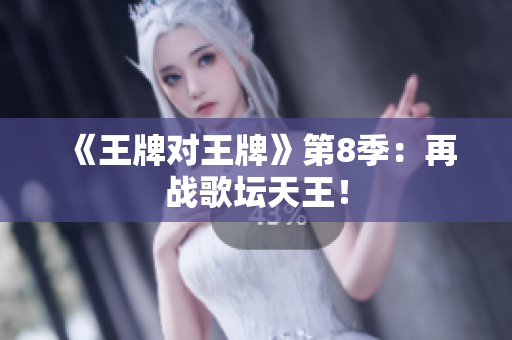 《王牌对王牌》第8季：再战歌坛天王！