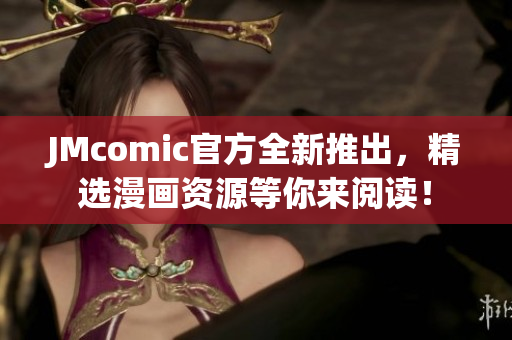 JMcomic官方全新推出，精选漫画资源等你来阅读！