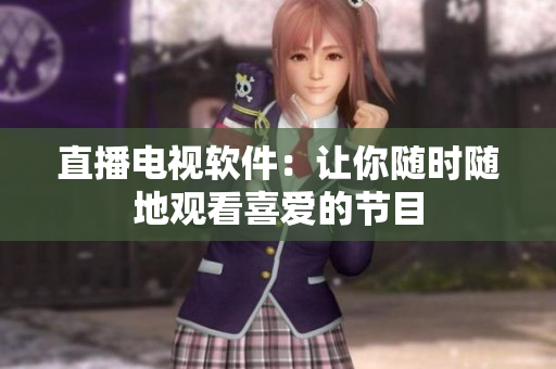 直播电视软件：让你随时随地观看喜爱的节目