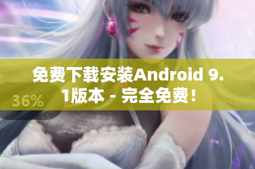 免费下载安装Android 9.1版本 - 完全免费！