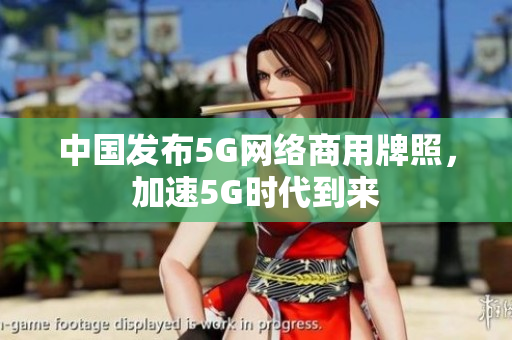 中国发布5G网络商用牌照，加速5G时代到来